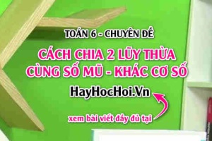 Cách chia 2 lũy thừa cùng số mũ khác cơ số và bài tập vận dụng Toán 6